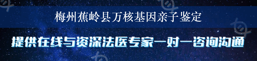 梅州蕉岭县万核基因亲子鉴定